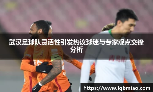 武汉足球队灵活性引发热议球迷与专家观点交锋分析