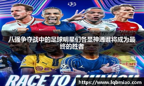 八强争夺战中的足球明星们各显神通谁将成为最终的胜者