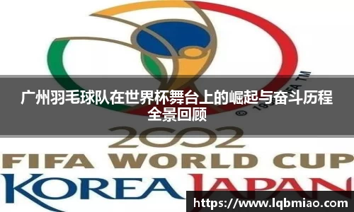 广州羽毛球队在世界杯舞台上的崛起与奋斗历程全景回顾