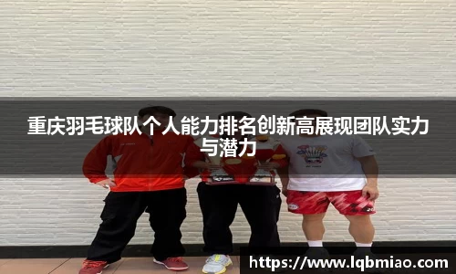 重庆羽毛球队个人能力排名创新高展现团队实力与潜力